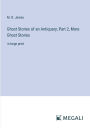 Ghost Stories of an Antiquary; Part 2, More Ghost Stories: in large print