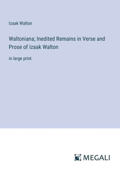 Waltoniana; Inedited Remains Verse and Prose of Izaak Walton: large print