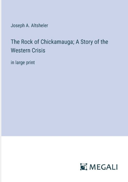 The Rock of Chickamauga; A Story of the Western Crisis: in large print