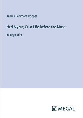 Ned Myers; Or, a Life Before the Mast: in large print