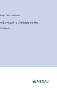 Ned Myers; Or, a Life Before the Mast: in large print