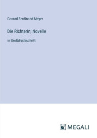 Title: Die Richterin; Novelle: in Groï¿½druckschrift, Author: Conrad Ferdinand Meyer