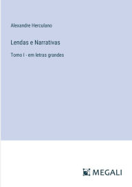 Title: Lendas e Narrativas: Tomo I - em letras grandes, Author: Alexandre Herculano