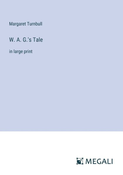 W. A. G.'s Tale: large print