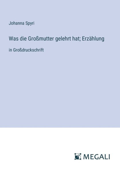 Was die Groï¿½mutter gelehrt hat; Erzï¿½hlung: Groï¿½druckschrift