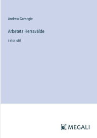 Title: Arbetets Herravï¿½lde: i stor stil, Author: Andrew Carnegie