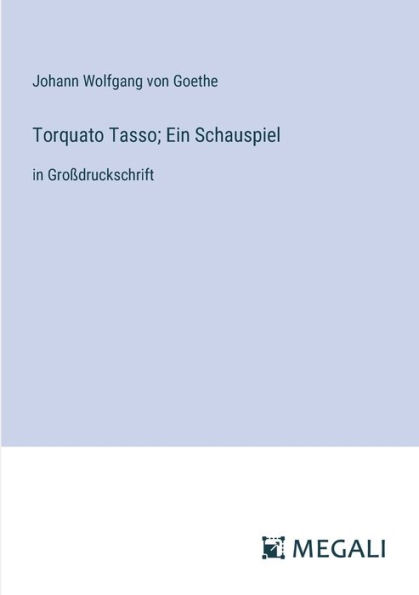 Torquato Tasso; Ein Schauspiel: Groï¿½druckschrift