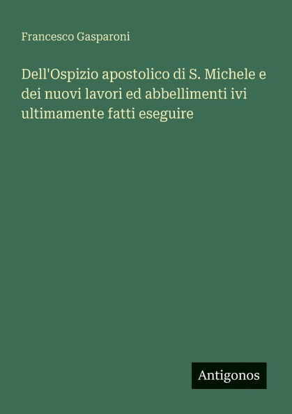Dell'Ospizio apostolico di S. Michele e dei nuovi lavori ed abbellimenti ivi ultimamente fatti eseguire