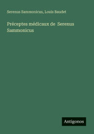 Title: Prï¿½ceptes mï¿½dicaux de Serenus Sammonicus, Author: Serenus Sammonicus