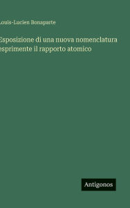 Title: Esposizione di una nuova nomenclatura esprimente il rapporto atomico, Author: Louis-Lucien Bonaparte