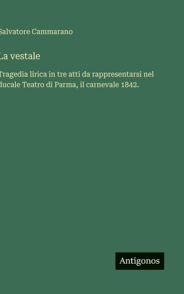 La vestale: Tragedia lirica in tre atti da rappresentarsi nel ducale Teatro di Parma, il carnevale 1842.