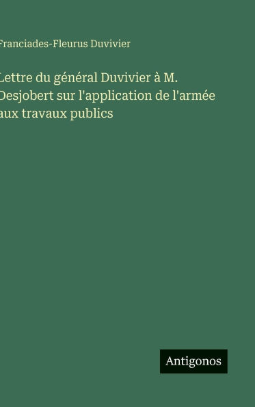 Lettre du gÃ¯Â¿Â½nÃ¯Â¿Â½ral Duvivier Ã¯Â¿Â½ M. Desjobert sur l'application de l'armÃ¯Â¿Â½e aux travaux publics