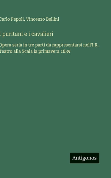 I puritani e i cavalieri: Opera seria in tre parti da rappresentarsi nell'I.R. Teatro alla Scala la primavera 1839
