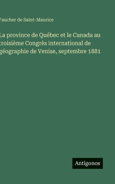 La province de Quï¿½bec et le Canada au troisiï¿½me Congrï¿½s international de gï¿½ographie de Venise, septembre 1881