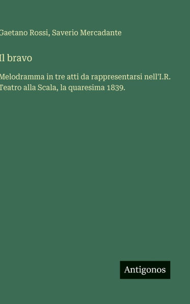 Il bravo: Melodramma in tre atti da rappresentarsi nell'I.R. Teatro alla Scala, la quaresima 1839.