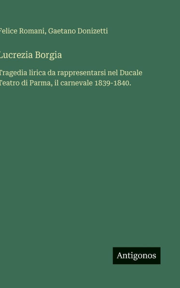 Lucrezia Borgia: Tragedia lirica da rappresentarsi nel Ducale Teatro di Parma, il carnevale 1839-1840.