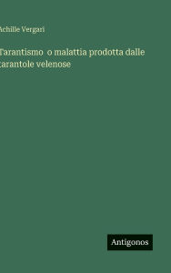 Title: Tarantismo o malattia prodotta dalle tarantole velenose, Author: Achille Vergari