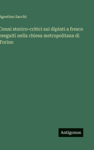 Title: Cenni storico-critici sui dipinti a fresco eseguiti nella chiesa metropolitana di Torino, Author: Agostino Sacchi