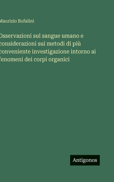 Osservazioni sul sangue umano e considerazioni sui metodi di piï¿½ conveniente investigazione intorno ai fenomeni dei corpi organici