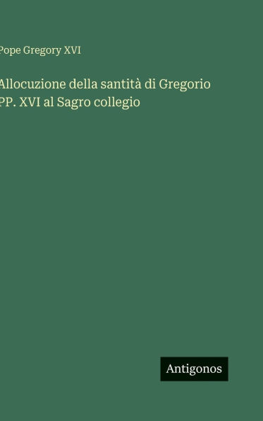 Allocuzione della santitÃ¯Â¿Â½ di Gregorio PP. XVI al Sagro collegio