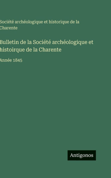 Bulletin de la Sociï¿½tï¿½ archï¿½ologique et histoirque de la Charente: Annï¿½e 1845