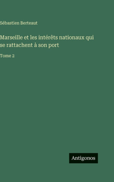 Marseille et les intÃ¯Â¿Â½rÃ¯Â¿Â½ts nationaux qui se rattachent Ã¯Â¿Â½ son port: Tome 2