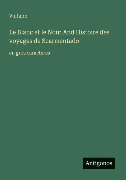 Le Blanc et le Noir; And Histoire des voyages de Scarmentado: en gros caractÃ¯Â¿Â½res