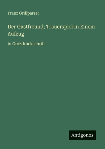 Der Gastfreund; Trauerspiel In Einem Aufzug: in GroÃ¯Â¿Â½druckschrift