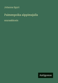Title: Paimenpoika alppimajalla: suuraakkosin, Author: Johanna Spyri