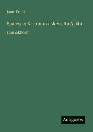 Title: Saaressa; Kertomus Ã¯Â¿Â½skeiseltÃ¯Â¿Â½ Ajalta: suuraakkosin, Author: Lauri Soini