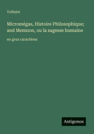 Title: MicromÃ¯Â¿Â½gas, Histoire Philosophique; and Memnon, ou la sagesse humaine: en gros caractÃ¯Â¿Â½res, Author: Voltaire