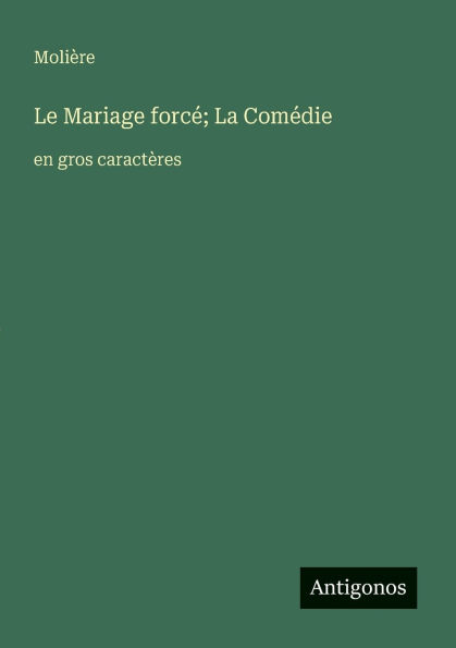 Le Mariage forcï¿½; La Comï¿½die: en gros caractï¿½res