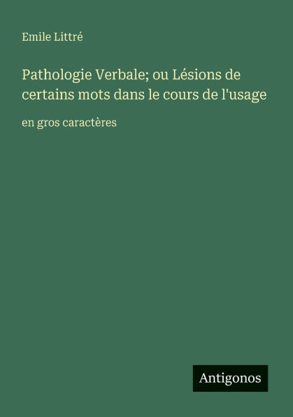Pathologie Verbale; ou Lï¿½sions de certains mots dans le cours l'usage: en gros caractï¿½res
