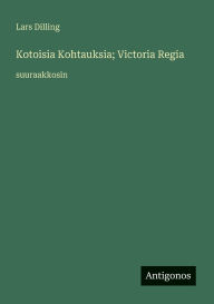 Title: Kotoisia Kohtauksia; Victoria Regia: suuraakkosin, Author: Lars Dilling