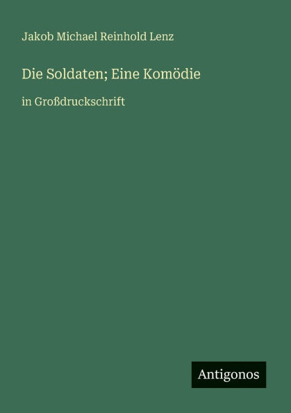 Die Soldaten; Eine KomÃ¯Â¿Â½die: in GroÃ¯Â¿Â½druckschrift