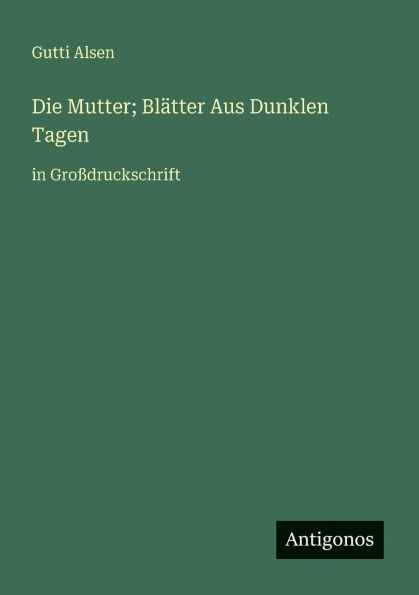 Die Mutter; BlÃ¯Â¿Â½tter Aus Dunklen Tagen: in GroÃ¯Â¿Â½druckschrift