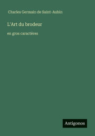 Title: L'Art du brodeur: en gros caractÃ¯Â¿Â½res, Author: Charles Germain de Saint-Aubin