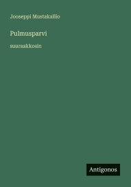 Title: Pulmusparvi: suuraakkosin, Author: Jooseppi Mustakallio