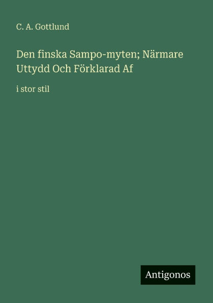 Den finska Sampo-myten; NÃ¯Â¿Â½rmare Uttydd Och FÃ¯Â¿Â½rklarad Af: i stor stil