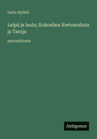 Title: LeipÃ¯Â¿Â½ ja laulu; Kokoelma Kertomuksia ja Taruja: suuraakkosin, Author: Larin-Kyïsti