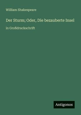 Der Sturm; Oder, Die bezauberte Insel: in GroÃ¯Â¿Â½druckschrift