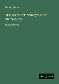 Title: PitkÃ¯Â¿Â½jÃ¯Â¿Â½rvelÃ¯Â¿Â½iset; NelinÃ¯Â¿Â½ytÃ¯Â¿Â½ksinen huvinÃ¯Â¿Â½ytelmÃ¯Â¿Â½: suuraakkosin, Author: Jalmari Finne