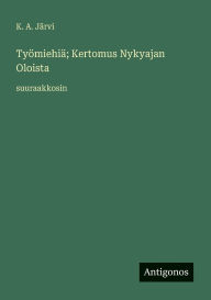 Title: TyÃ¯Â¿Â½miehiÃ¯Â¿Â½; Kertomus Nykyajan Oloista: suuraakkosin, Author: K A Jïrvi