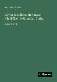 Title: LeivÃ¯Â¿Â½n Ja Seikkailun Haussa; HÃ¯Â¿Â½mÃ¯Â¿Â½lÃ¯Â¿Â½isen MÃ¯Â¿Â½kinpojan Tarina: suuraakkosin, Author: Aatu Koskelainen