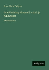 Title: Paul Verlaine; HÃ¯Â¿Â½nen elÃ¯Â¿Â½mÃ¯Â¿Â½nsÃ¯Â¿Â½ ja runoutensa: suuraakkosin, Author: Anna-Maria Tallgren