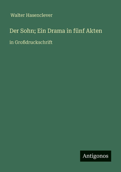 Der Sohn; Ein Drama fÃ¯Â¿Â½nf Akten: GroÃ¯Â¿Â½druckschrift