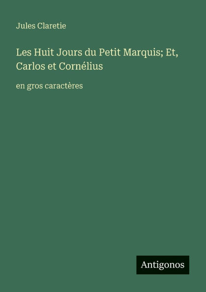 Les Huit Jours du Petit Marquis; Et, Carlos et CornÃ¯Â¿Â½lius: en gros caractÃ¯Â¿Â½res