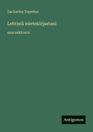 Title: LehtisiÃ¯Â¿Â½ mietekirjastani: suuraakkosin, Author: Zacharias Topelius