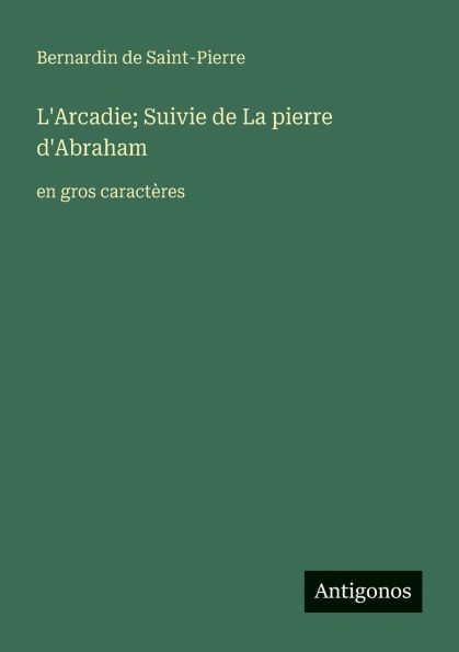 L'Arcadie; Suivie de La pierre d'Abraham: en gros caractï¿½res