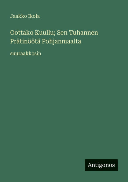 Oottako Kuullu; Sen Tuhannen PrÃ¯Â¿Â½tinÃ¯Â¿Â½Ã¯Â¿Â½tÃ¯Â¿Â½ Pohjanmaalta: suuraakkosin